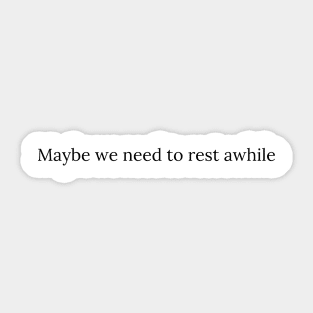 maybe we need to rest awhile Sticker